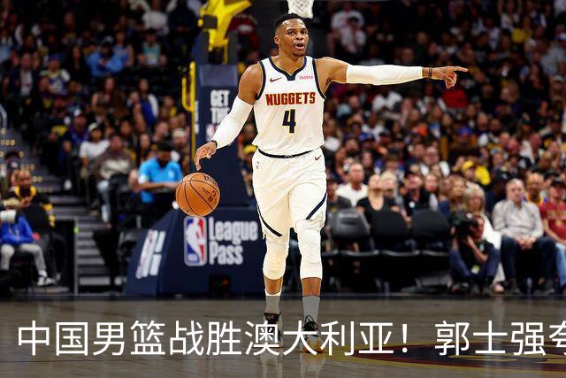 中国男篮战胜澳大利亚！郭士强夸赞一人，不是胡金秋也不是廖三宁